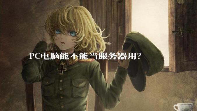 PC电脑能不能当服务器用？