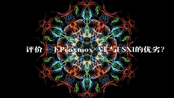 评价一下Proxmox VE与ESXi的优劣？