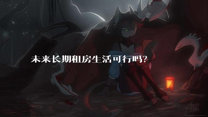 未来长期租房生活可行吗？