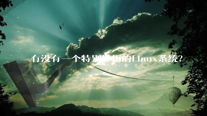 有没有一个特别好用的Linux系统？