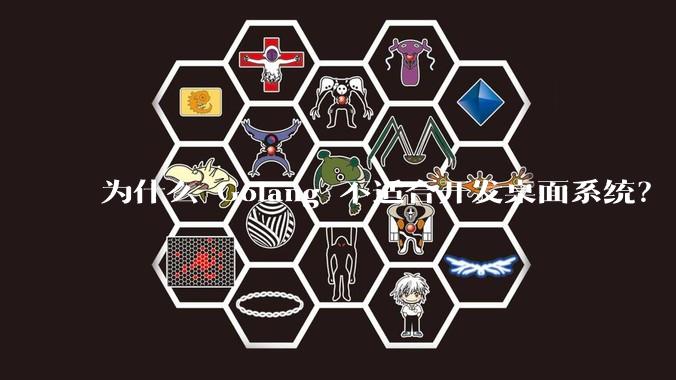 为什么 Golang 不适合开发桌面系统？