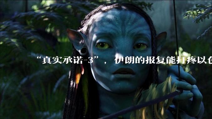 “真实承诺-3”，伊朗的报复能打疼以色列吗？