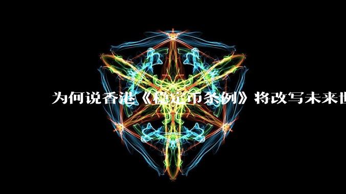 为何说香港《稳定币条例》将改写未来世界比特币等数字货币市场格局，港币和人民币的国际化会受益于此么？